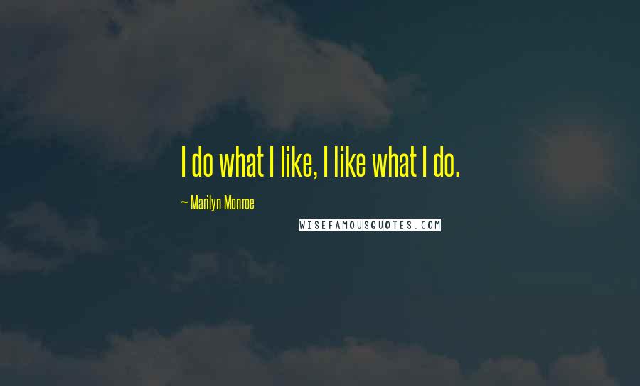 Marilyn Monroe Quotes: I do what I like, I like what I do.