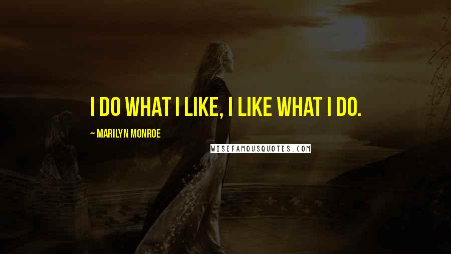 Marilyn Monroe Quotes: I do what I like, I like what I do.