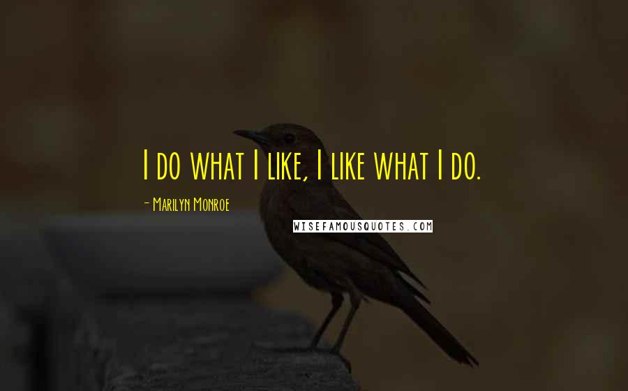 Marilyn Monroe Quotes: I do what I like, I like what I do.