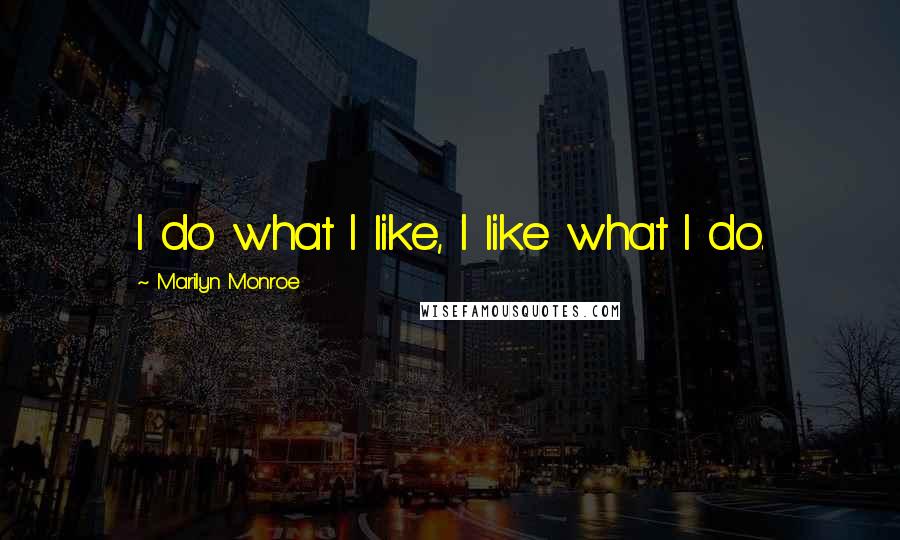 Marilyn Monroe Quotes: I do what I like, I like what I do.