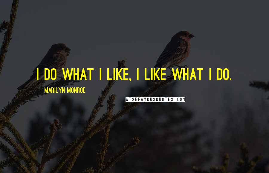 Marilyn Monroe Quotes: I do what I like, I like what I do.