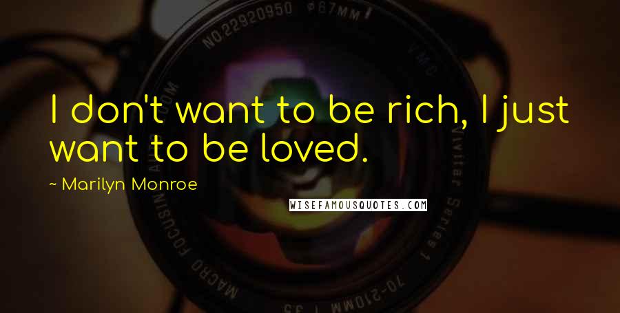 Marilyn Monroe Quotes: I don't want to be rich, I just want to be loved.