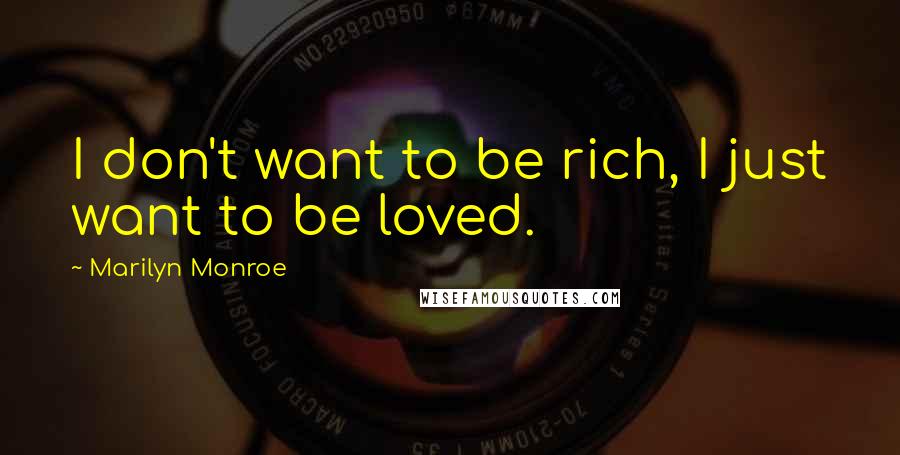 Marilyn Monroe Quotes: I don't want to be rich, I just want to be loved.