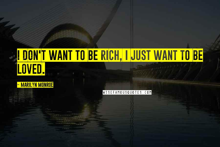 Marilyn Monroe Quotes: I don't want to be rich, I just want to be loved.