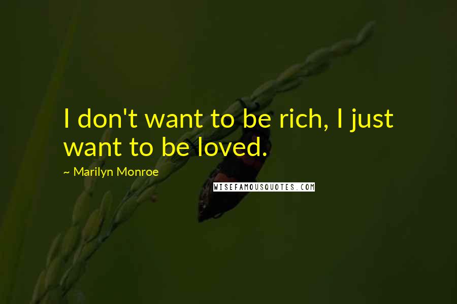 Marilyn Monroe Quotes: I don't want to be rich, I just want to be loved.