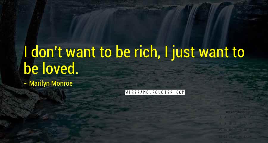 Marilyn Monroe Quotes: I don't want to be rich, I just want to be loved.