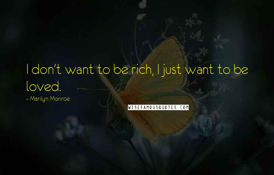 Marilyn Monroe Quotes: I don't want to be rich, I just want to be loved.