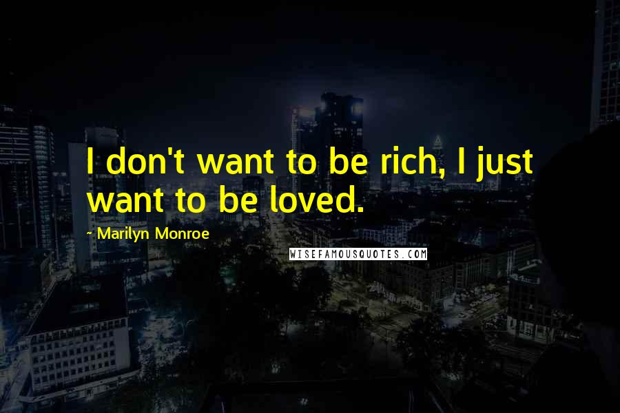 Marilyn Monroe Quotes: I don't want to be rich, I just want to be loved.