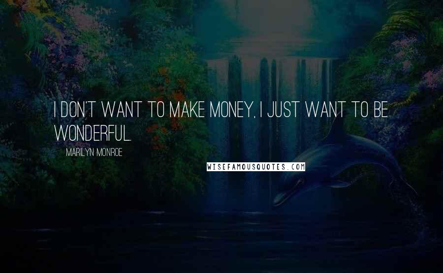 Marilyn Monroe Quotes: I don't want to make money, I just want to be wonderful.