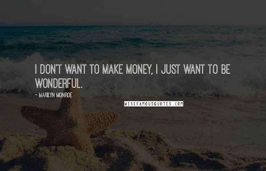 Marilyn Monroe Quotes: I don't want to make money, I just want to be wonderful.