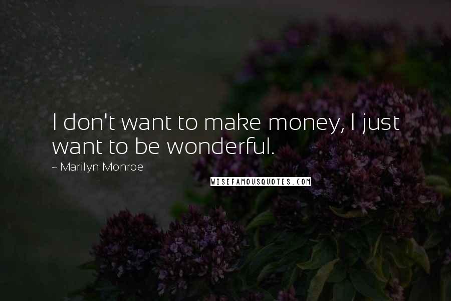 Marilyn Monroe Quotes: I don't want to make money, I just want to be wonderful.