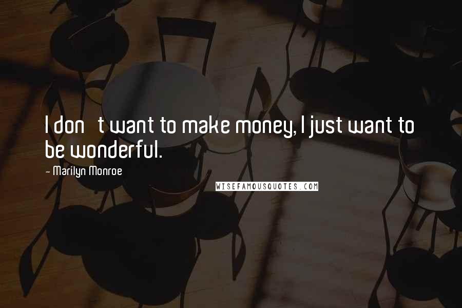 Marilyn Monroe Quotes: I don't want to make money, I just want to be wonderful.