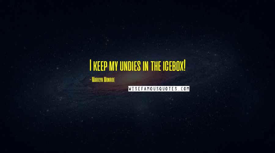 Marilyn Monroe Quotes: I keep my undies in the icebox!