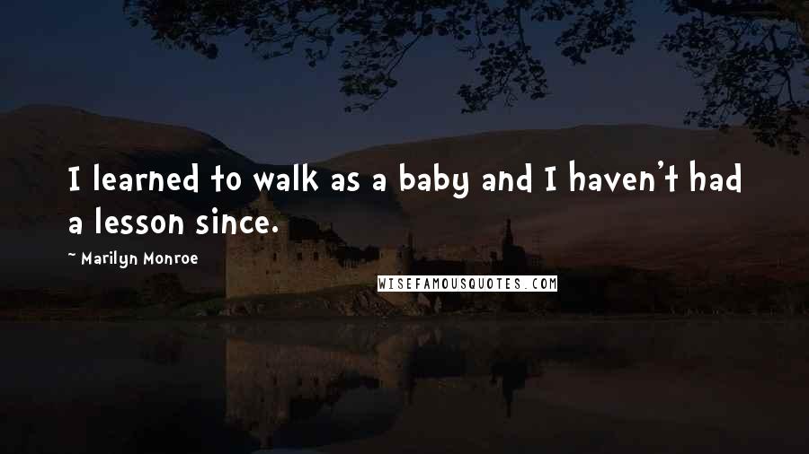 Marilyn Monroe Quotes: I learned to walk as a baby and I haven't had a lesson since.