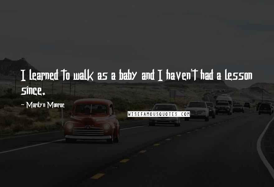 Marilyn Monroe Quotes: I learned to walk as a baby and I haven't had a lesson since.
