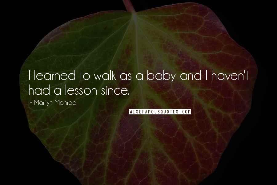 Marilyn Monroe Quotes: I learned to walk as a baby and I haven't had a lesson since.