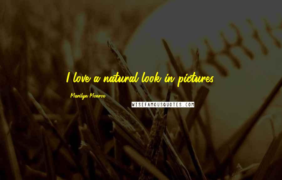 Marilyn Monroe Quotes: I love a natural look in pictures.