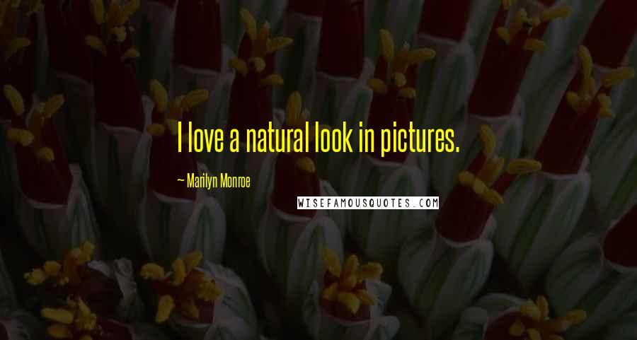 Marilyn Monroe Quotes: I love a natural look in pictures.