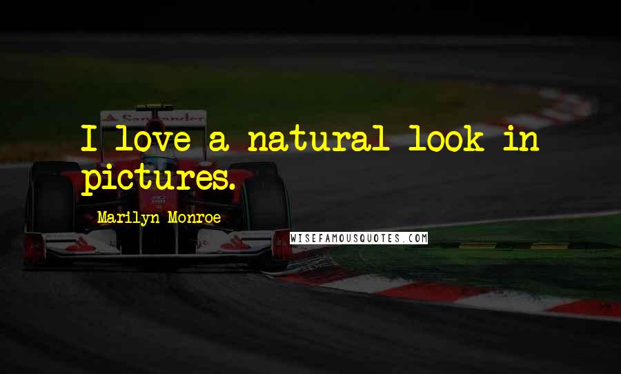 Marilyn Monroe Quotes: I love a natural look in pictures.