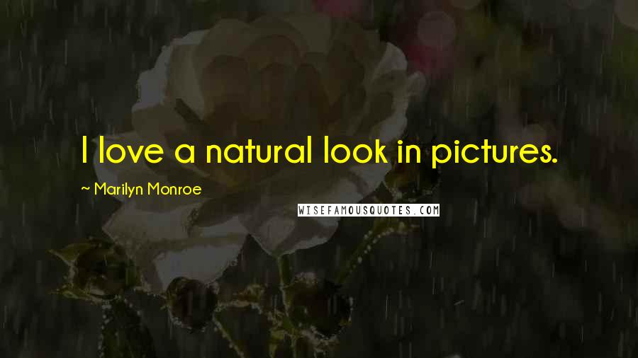 Marilyn Monroe Quotes: I love a natural look in pictures.