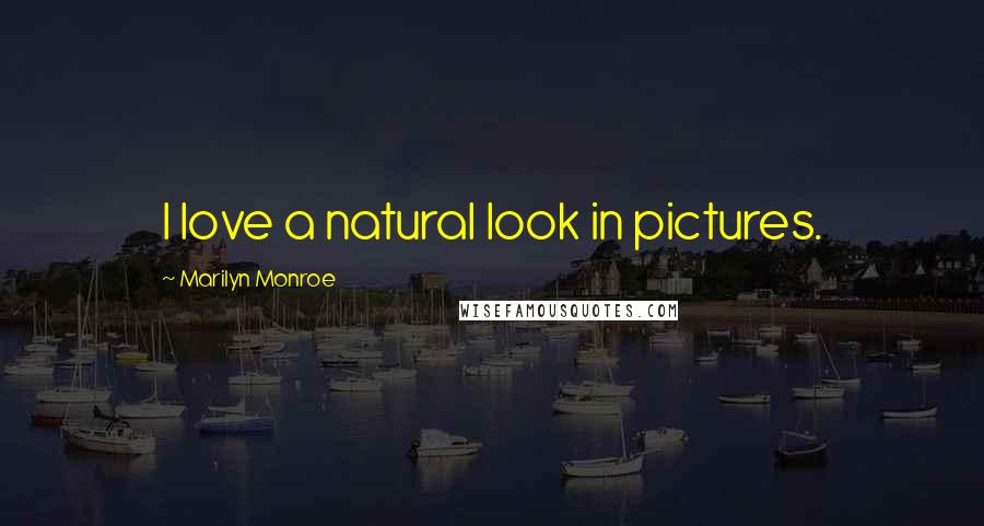 Marilyn Monroe Quotes: I love a natural look in pictures.