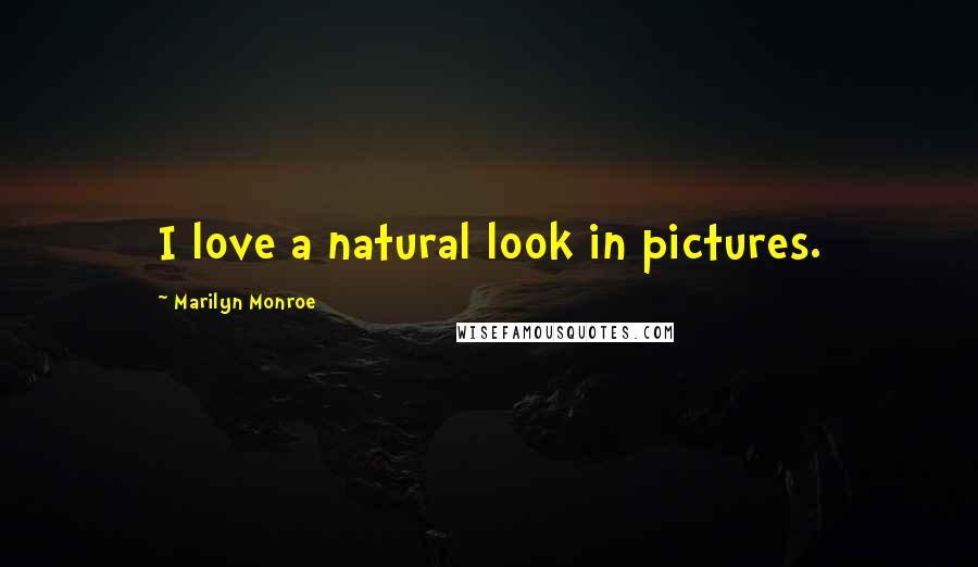 Marilyn Monroe Quotes: I love a natural look in pictures.