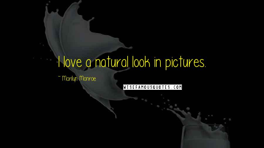 Marilyn Monroe Quotes: I love a natural look in pictures.