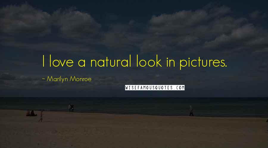 Marilyn Monroe Quotes: I love a natural look in pictures.