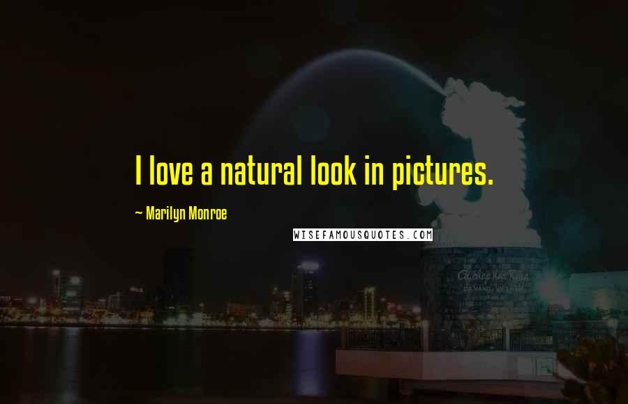 Marilyn Monroe Quotes: I love a natural look in pictures.
