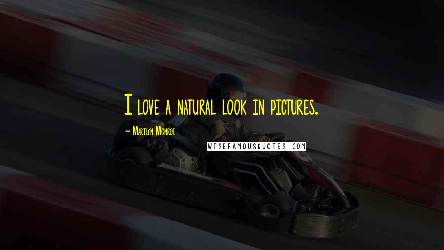 Marilyn Monroe Quotes: I love a natural look in pictures.