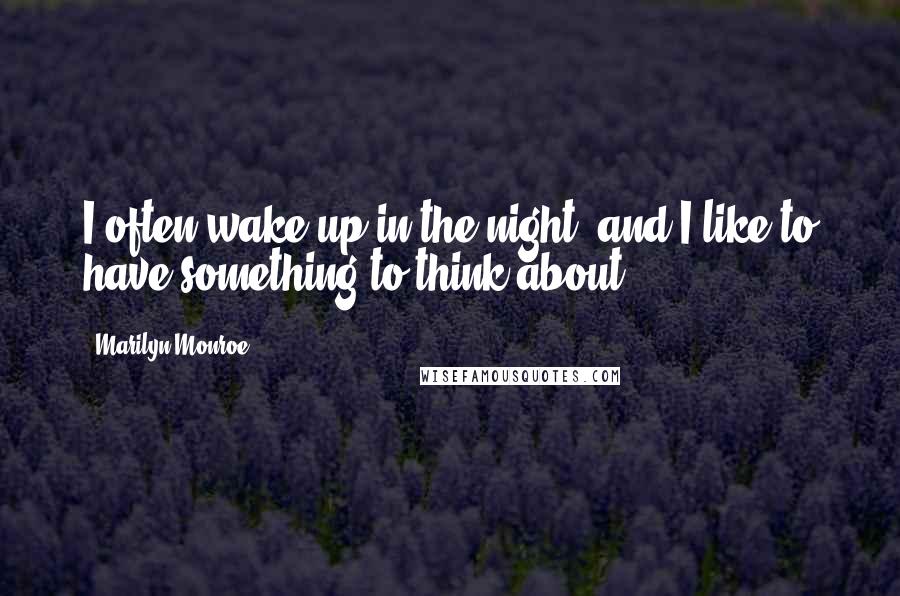 Marilyn Monroe Quotes: I often wake up in the night, and I like to have something to think about.