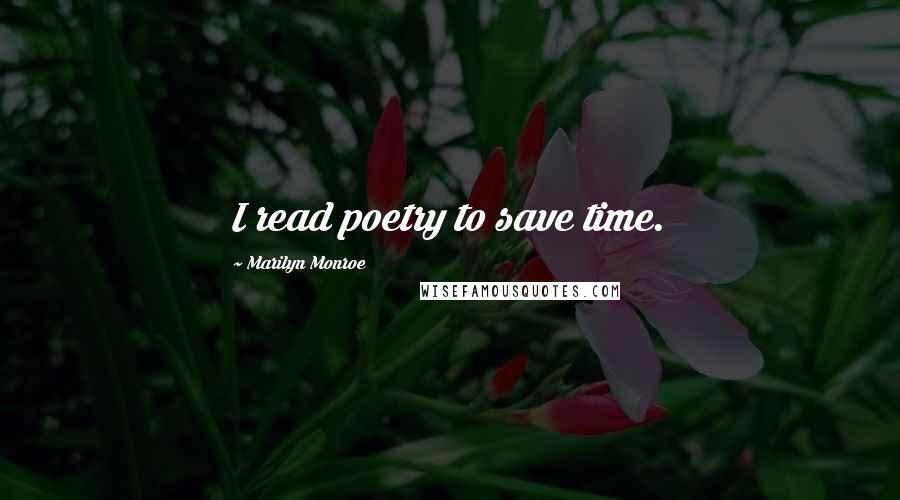 Marilyn Monroe Quotes: I read poetry to save time.