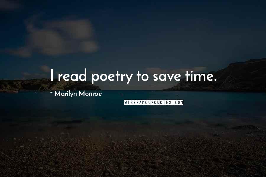 Marilyn Monroe Quotes: I read poetry to save time.