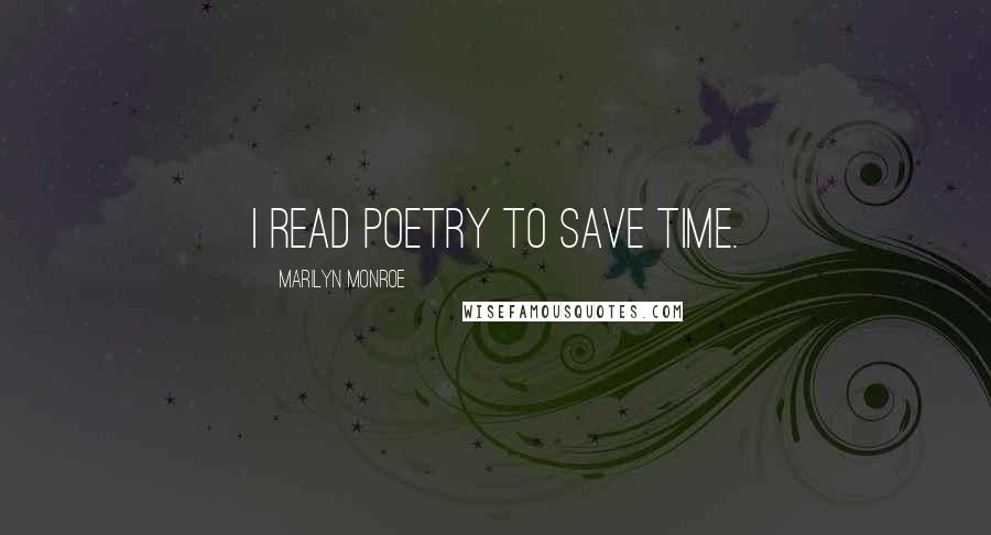 Marilyn Monroe Quotes: I read poetry to save time.