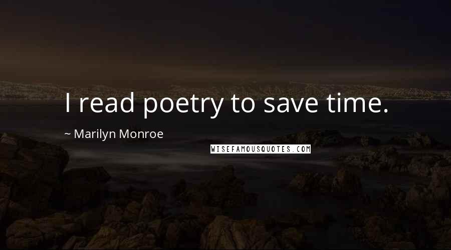 Marilyn Monroe Quotes: I read poetry to save time.