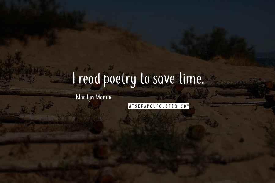 Marilyn Monroe Quotes: I read poetry to save time.