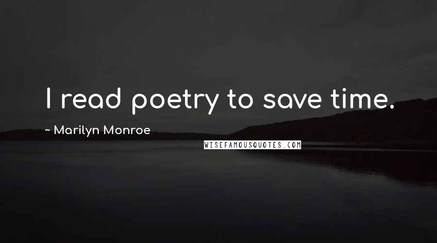 Marilyn Monroe Quotes: I read poetry to save time.