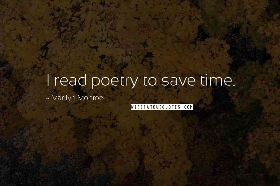 Marilyn Monroe Quotes: I read poetry to save time.