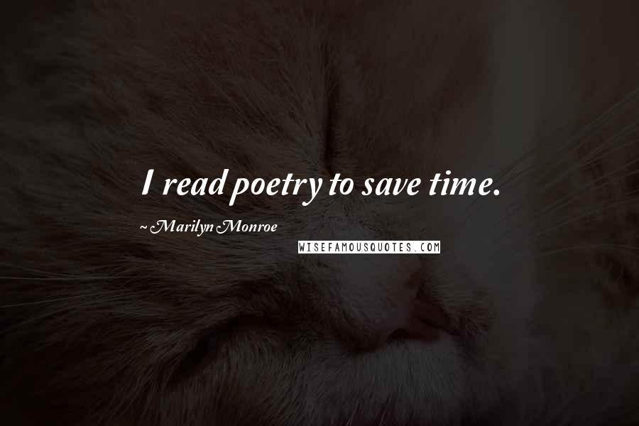 Marilyn Monroe Quotes: I read poetry to save time.