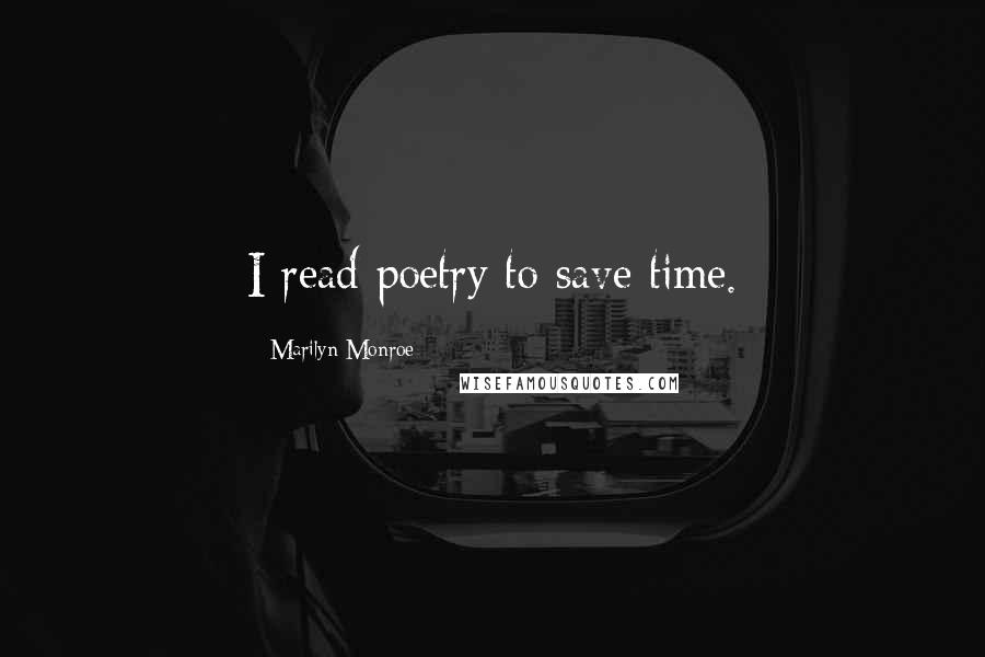 Marilyn Monroe Quotes: I read poetry to save time.