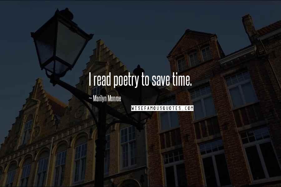 Marilyn Monroe Quotes: I read poetry to save time.