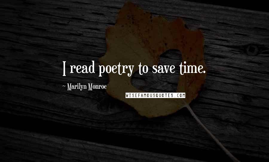 Marilyn Monroe Quotes: I read poetry to save time.