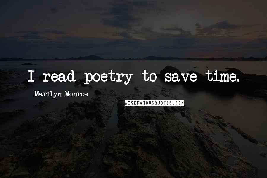 Marilyn Monroe Quotes: I read poetry to save time.