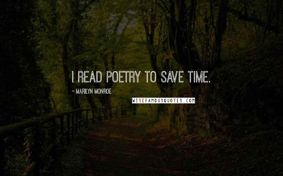 Marilyn Monroe Quotes: I read poetry to save time.