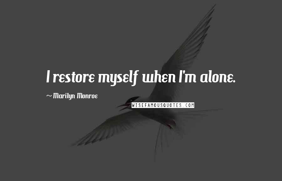 Marilyn Monroe Quotes: I restore myself when I'm alone.