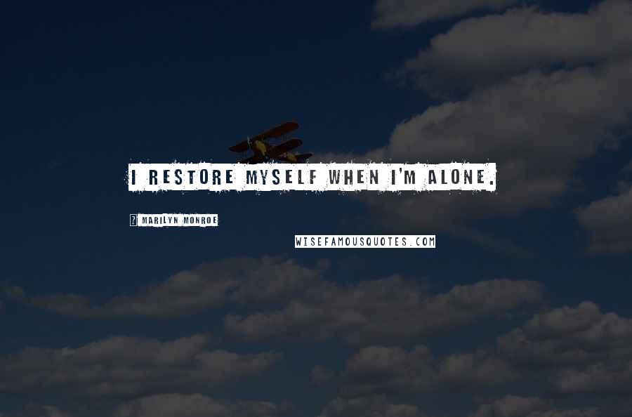Marilyn Monroe Quotes: I restore myself when I'm alone.
