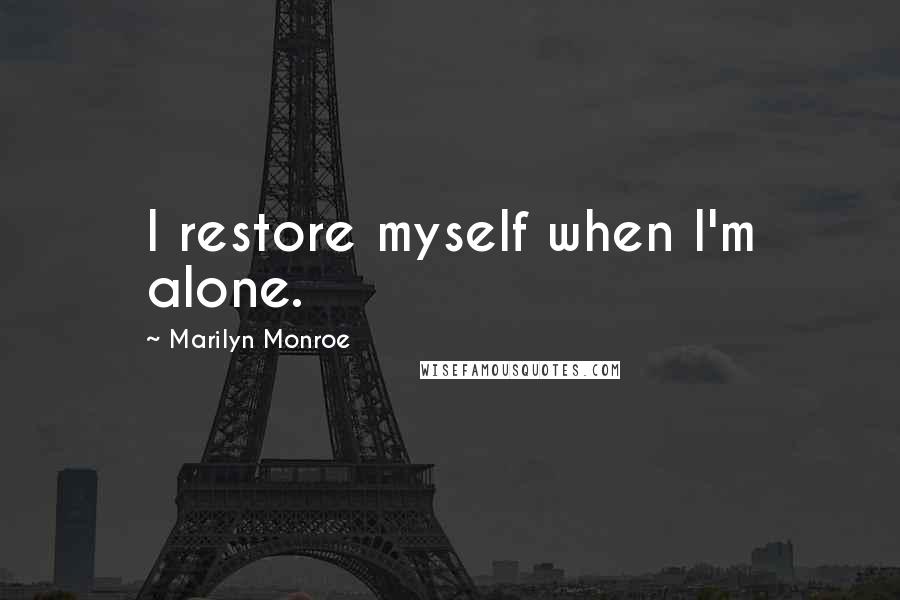 Marilyn Monroe Quotes: I restore myself when I'm alone.