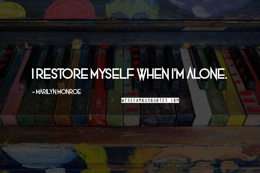 Marilyn Monroe Quotes: I restore myself when I'm alone.