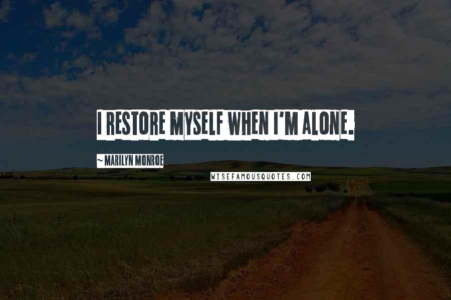 Marilyn Monroe Quotes: I restore myself when I'm alone.