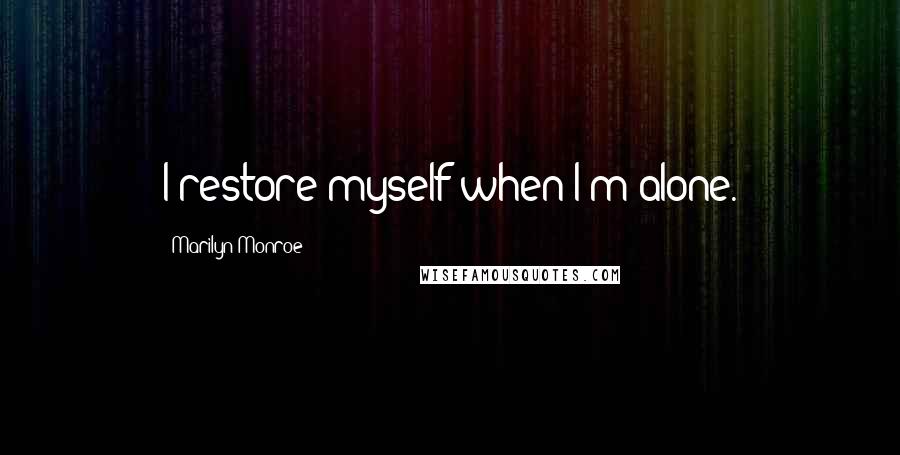 Marilyn Monroe Quotes: I restore myself when I'm alone.